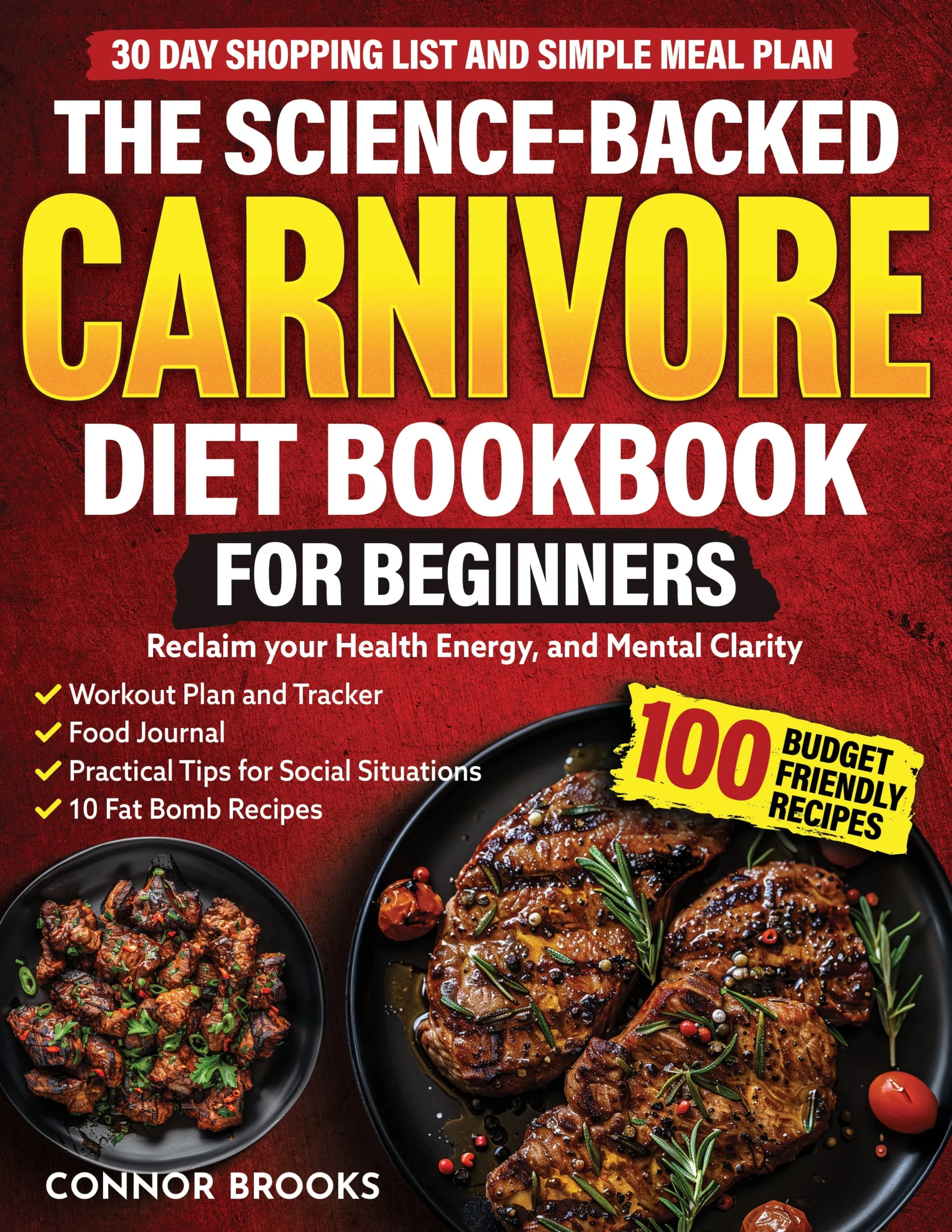 The Science-Backed Carnivore Diet Cookbook For Beginners: 100 Budget Friendly Recipes To Reclaim Your Health, Energy, and Mental Clarity (Incl. 30 Day Shopping List and Simple Meal Plan)