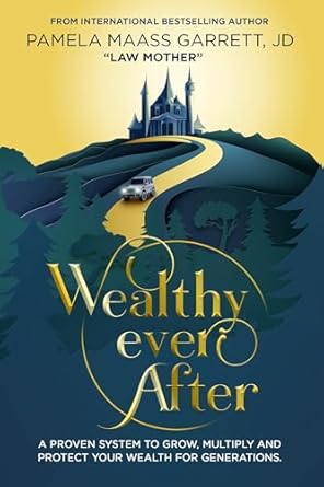 Wealthy Ever After: A Proven System to Grow, Multiply and Protect Your Wealth for Generations