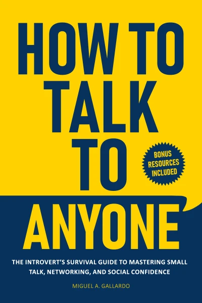 How to Talk To Anyone: The Introvert’s Survival Guide to Mastering Small Talk, Networking, and Social Confidence