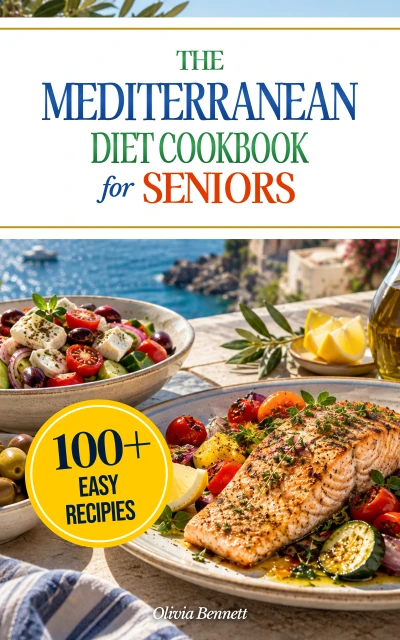 Easy Mediterranean Diet Cookbook for Seniors: 100 Simple Recipes, Quick & Healthy Meals, and a 28-Day Meal Plan for Beginners, Low-Sodium Options & Budget-Friendly Grocery Lists